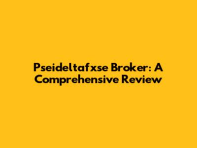 Pseideltafxse Broker: A Comprehensive Review