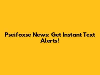 Pseifoxse News: Get Instant Text Alerts!