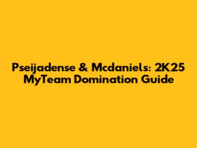 Pseijadense & Mcdaniels: 2K25 MyTeam Domination Guide
