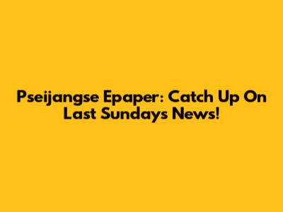 Pseijangse Epaper: Catch Up On Last Sunday's News!