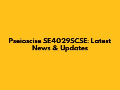 Pseioscise SE4029SCSE: Latest News & Updates
