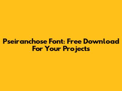 Pseiranchose Font: Free Download For Your Projects