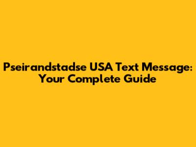 Pseirandstadse USA Text Message: Your Complete Guide