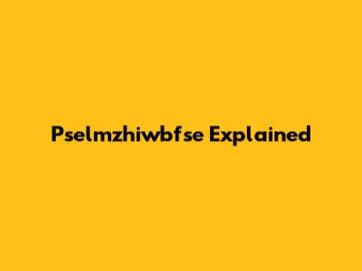 Pselmzhiwbfse Explained