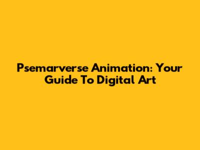 Psemarverse Animation: Your Guide To Digital Art