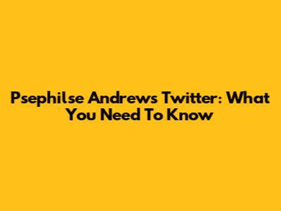 Psephilse Andrew's Twitter: What You Need To Know