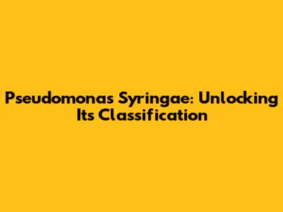 Pseudomonas Syringae: Unlocking Its Classification