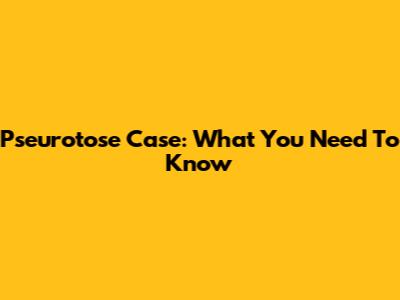 Pseurotose Case: What You Need To Know