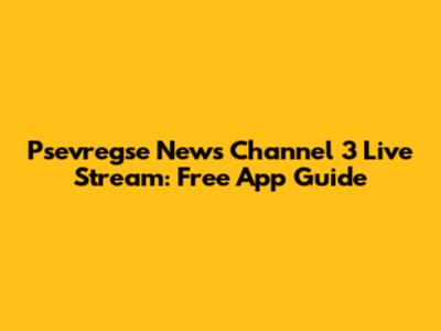 Psevregse News Channel 3 Live Stream: Free App Guide