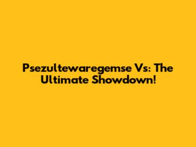 Psezultewaregemse Vs: The Ultimate Showdown!