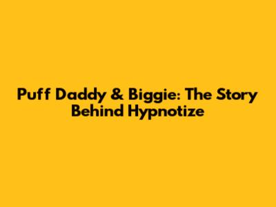 Puff Daddy & Biggie: The Story Behind "Hypnotize"