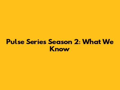 Pulse Series Season 2: What We Know