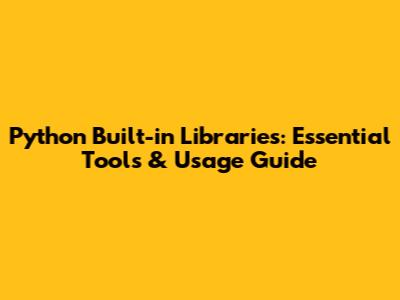 Python Built-in Libraries: Essential Tools & Usage Guide