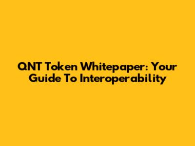 QNT Token Whitepaper: Your Guide To Interoperability