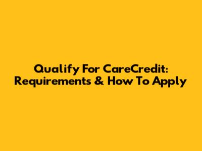 Qualify For CareCredit: Requirements & How To Apply