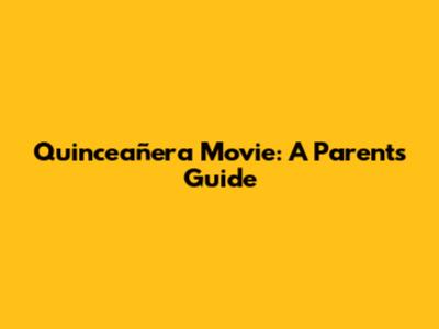 Quinceañera Movie: A Parent's Guide