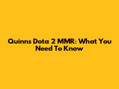 Quinn's Dota 2 MMR: What You Need To Know