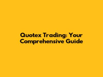 Quotex Trading: Your Comprehensive Guide