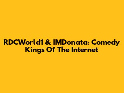 RDCWorld1 & IMDonata: Comedy Kings Of The Internet