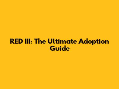 RED III: The Ultimate Adoption Guide