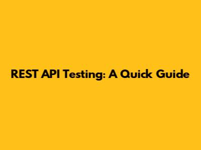 REST API Testing: A Quick Guide