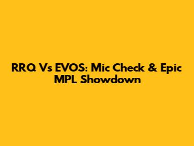RRQ Vs EVOS: Mic Check & Epic MPL Showdown
