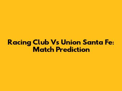 Racing Club Vs Union Santa Fe: Match Prediction