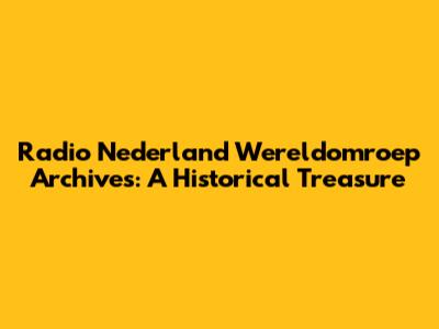 Radio Nederland Wereldomroep Archives: A Historical Treasure
