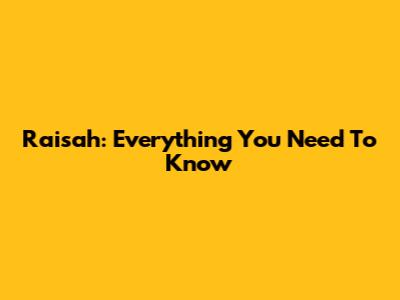 Raisah: Everything You Need To Know