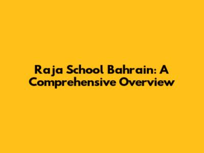Raja School Bahrain: A Comprehensive Overview