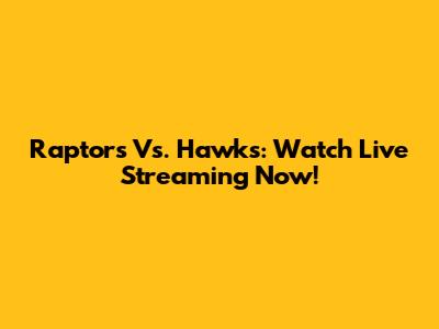 Raptors Vs. Hawks: Watch Live Streaming Now!