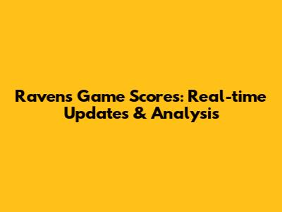 Ravens Game Scores: Real-time Updates & Analysis