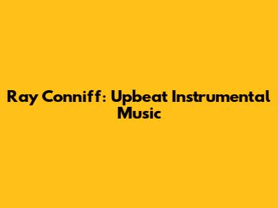 Ray Conniff: Upbeat Instrumental Music