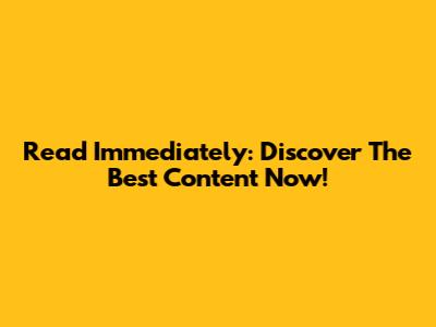 Read Immediately: Discover The Best Content Now!
