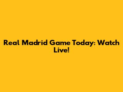 Real Madrid Game Today: Watch Live!