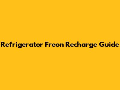 Refrigerator Freon Recharge Guide