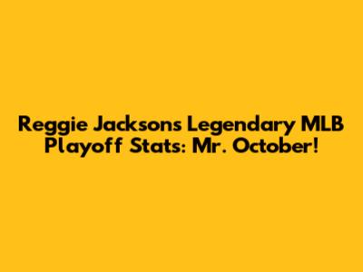 Reggie Jackson's Legendary MLB Playoff Stats: Mr. October!