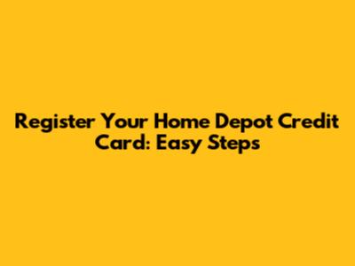 Register Your Home Depot Credit Card: Easy Steps