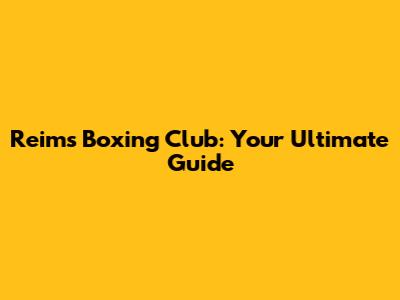 Reims Boxing Club: Your Ultimate Guide