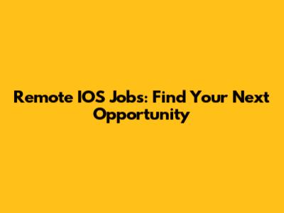 Remote IOS Jobs: Find Your Next Opportunity