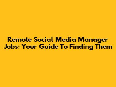 Remote Social Media Manager Jobs: Your Guide To Finding Them