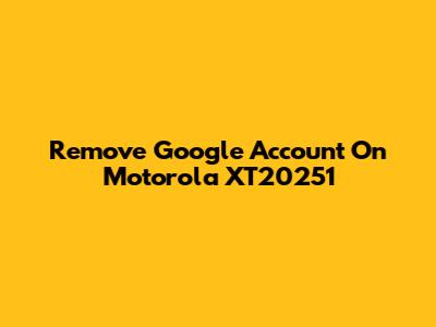 Remove Google Account On Motorola XT20251