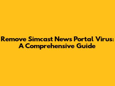 Remove Simcast News Portal Virus: A Comprehensive Guide