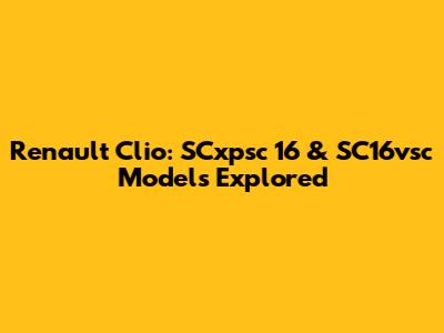Renault Clio: SCxpsc 16 & SC16vsc Models Explored