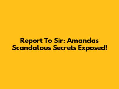 Report To Sir: Amanda's Scandalous Secrets Exposed!