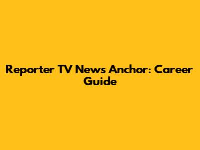 Reporter TV News Anchor: Career Guide