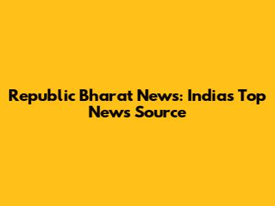 Republic Bharat News: India's Top News Source