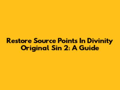 Restore Source Points In Divinity Original Sin 2: A Guide