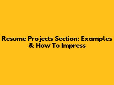 Resume Projects Section: Examples & How To Impress