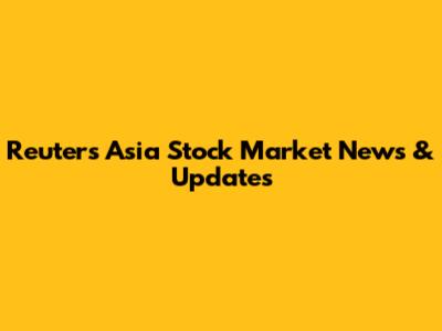 Reuters Asia Stock Market News & Updates